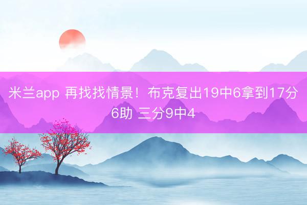 米兰app 再找找情景！布克复出19中6拿到17分6助 三分9中4