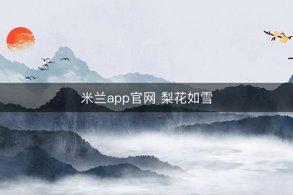 米兰app官网 梨花如雪